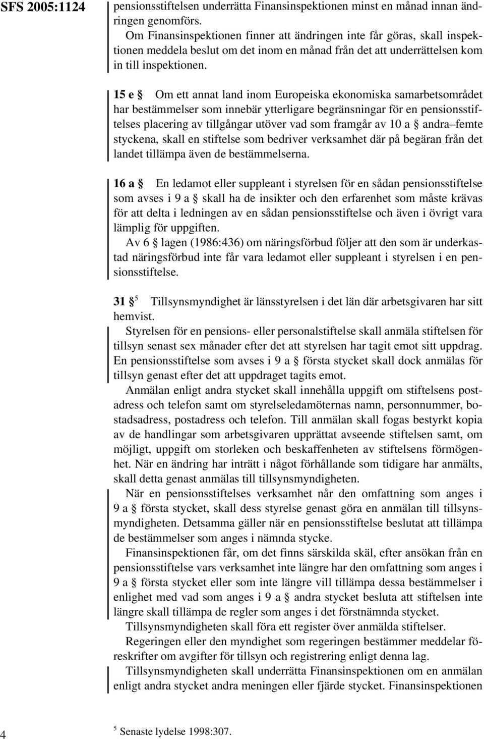 15 e Om ett annat land inom Europeiska ekonomiska samarbetsområdet har bestämmelser som innebär ytterligare begränsningar för en pensionsstiftelses placering av tillgångar utöver vad som framgår av