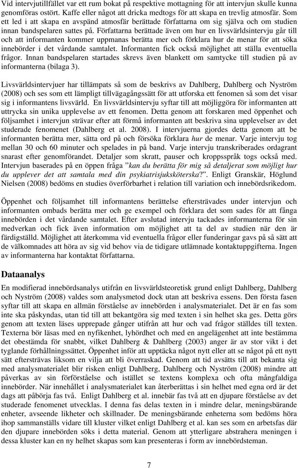 Författarna berättade även om hur en livsvärldsintervju går till och att informanten kommer uppmanas berätta mer och förklara hur de menar för att söka innebörder i det vårdande samtalet.