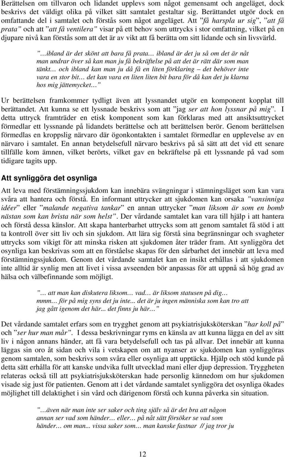 Att få harspla ur sig, att få prata och att att få ventilera visar på ett behov som uttrycks i stor omfattning, vilket på en djupare nivå kan förstås som att det är av vikt att få berätta om sitt