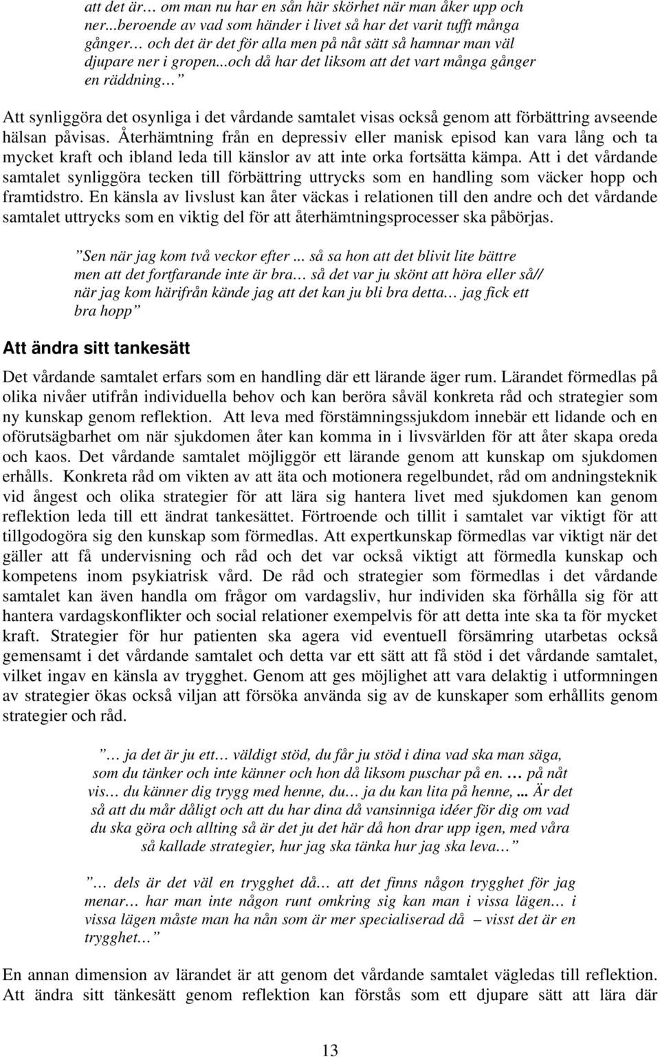 ..och då har det liksom att det vart många gånger en räddning Att synliggöra det osynliga i det vårdande samtalet visas också genom att förbättring avseende hälsan påvisas.