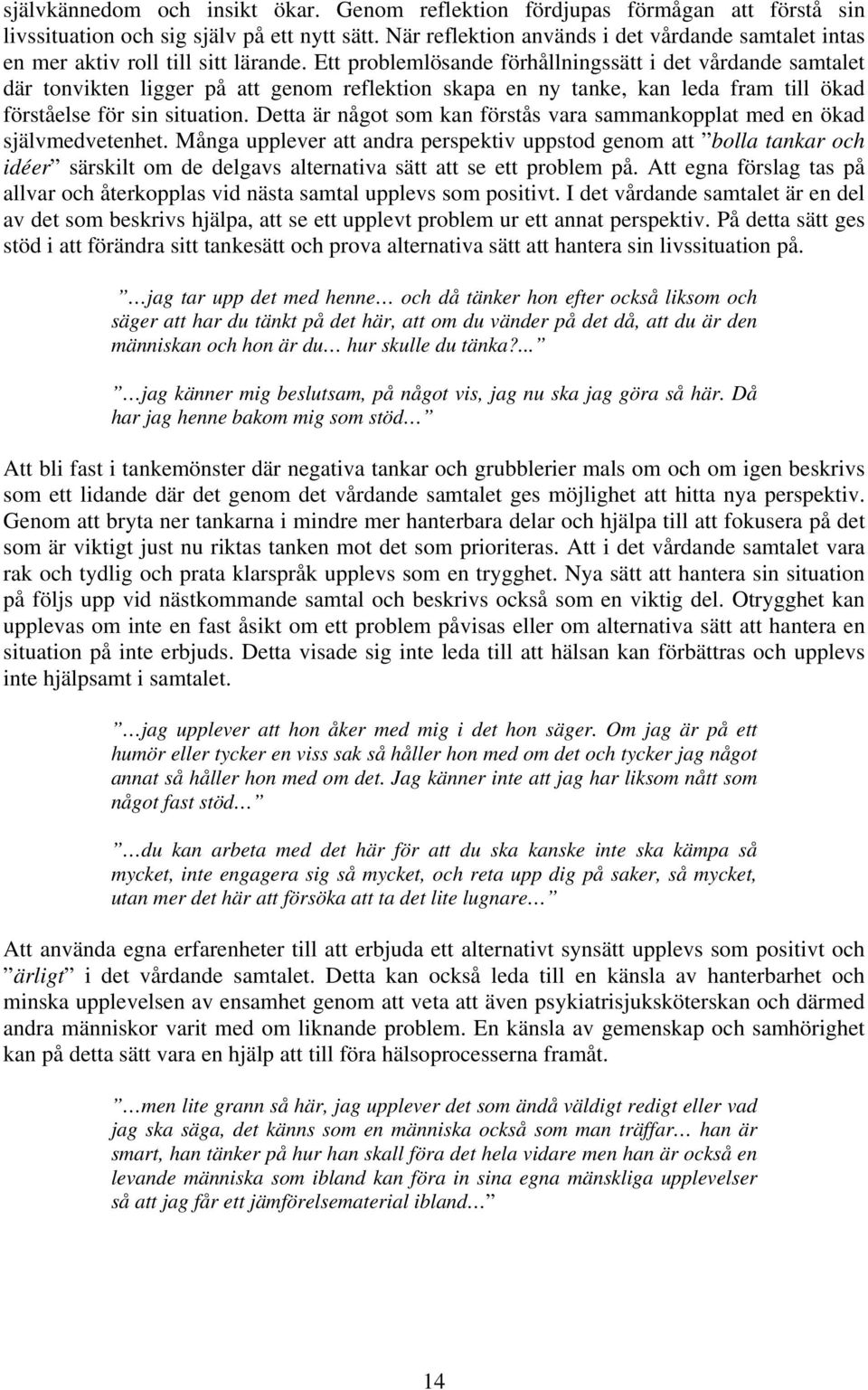 Ett problemlösande förhållningssätt i det vårdande samtalet där tonvikten ligger på att genom reflektion skapa en ny tanke, kan leda fram till ökad förståelse för sin situation.