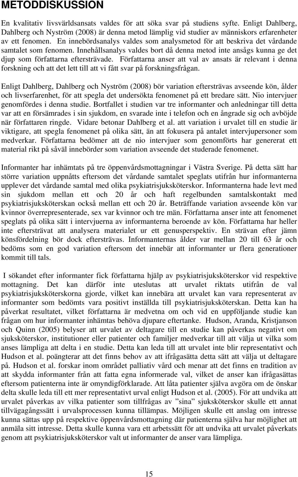 En innebördsanalys valdes som analysmetod för att beskriva det vårdande samtalet som fenomen. Innehållsanalys valdes bort då denna metod inte ansågs kunna ge det djup som författarna eftersträvade.