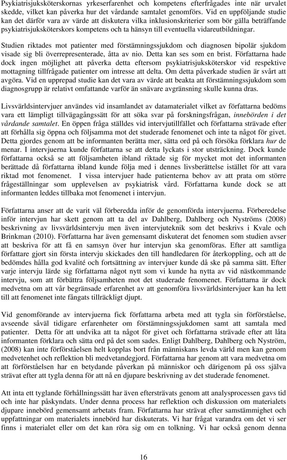 vidareutbildningar. Studien riktades mot patienter med förstämningssjukdom och diagnosen bipolär sjukdom visade sig bli överrepresenterade, åtta av nio. Detta kan ses som en brist.