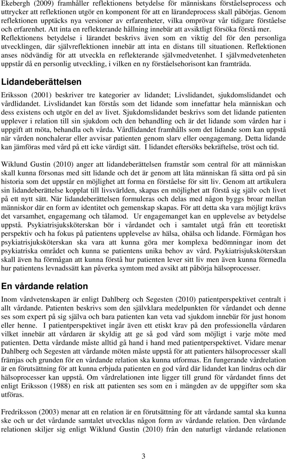 Reflektionens betydelse i lärandet beskrivs även som en viktig del för den personliga utvecklingen, där självreflektionen innebär att inta en distans till situationen.