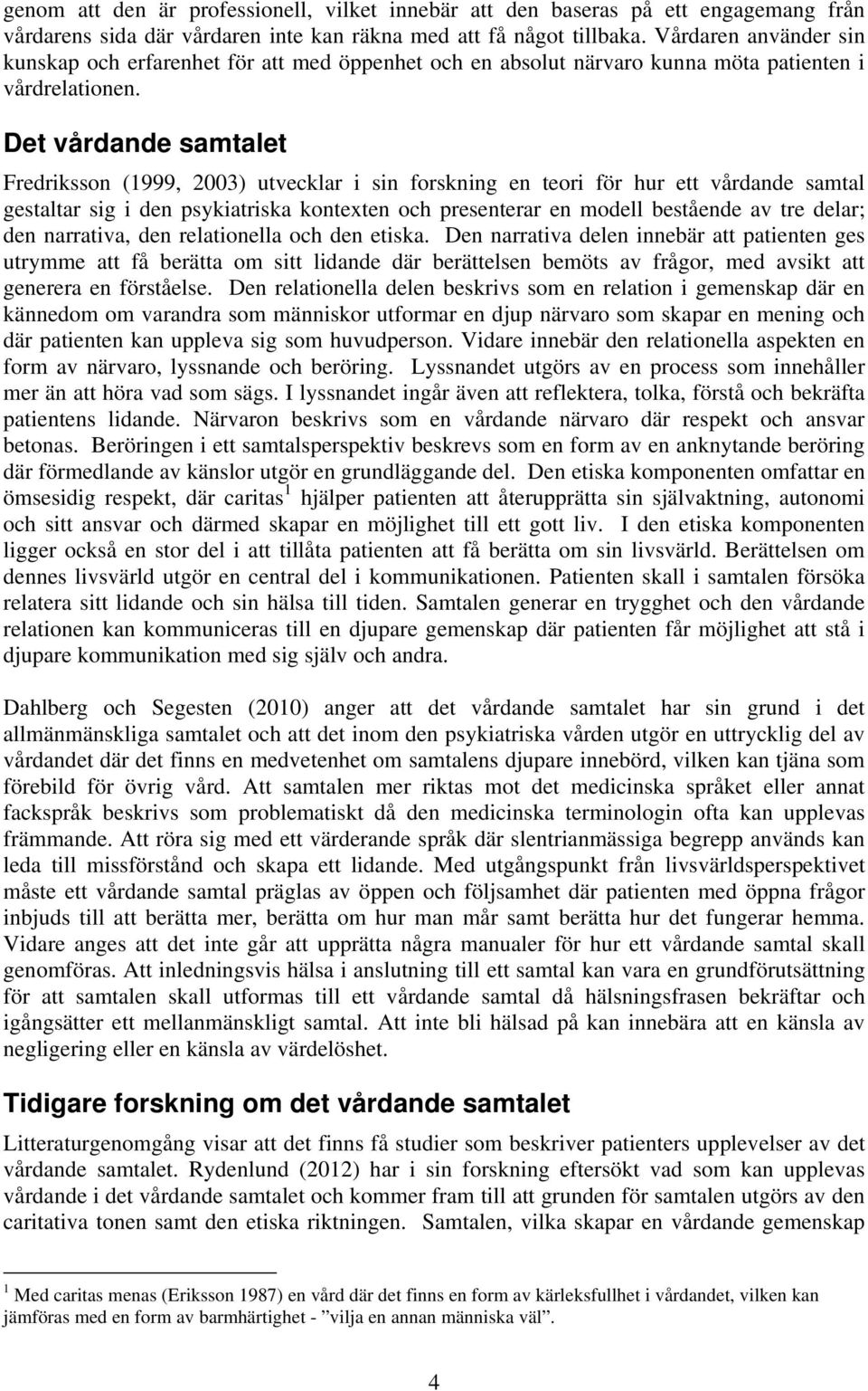 Det vårdande samtalet Fredriksson (1999, 2003) utvecklar i sin forskning en teori för hur ett vårdande samtal gestaltar sig i den psykiatriska kontexten och presenterar en modell bestående av tre