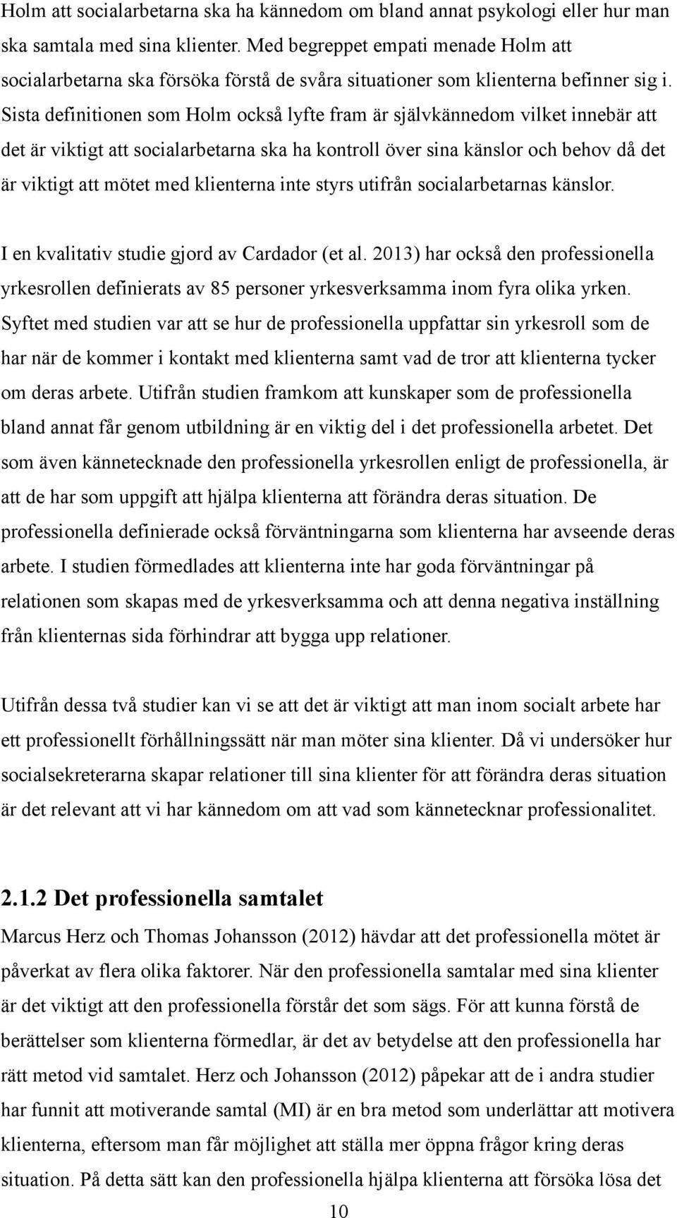 Sista definitionen som Holm också lyfte fram är självkännedom vilket innebär att det är viktigt att socialarbetarna ska ha kontroll över sina känslor och behov då det är viktigt att mötet med