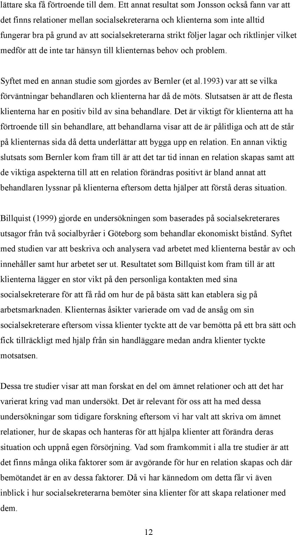 riktlinjer vilket medför att de inte tar hänsyn till klienternas behov och problem. Syftet med en annan studie som gjordes av Bernler (et al.