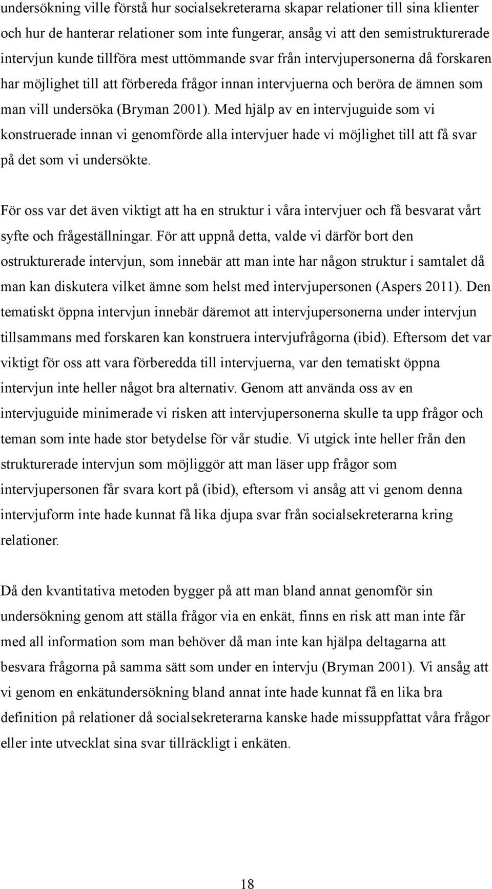 Med hjälp av en intervjuguide som vi konstruerade innan vi genomförde alla intervjuer hade vi möjlighet till att få svar på det som vi undersökte.