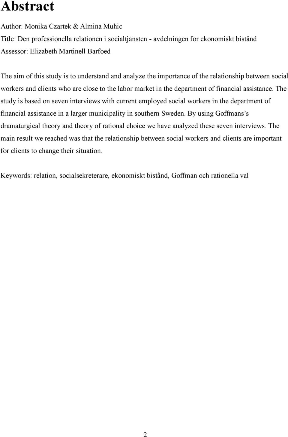 The study is based on seven interviews with current employed social workers in the department of financial assistance in a larger municipality in southern Sweden.