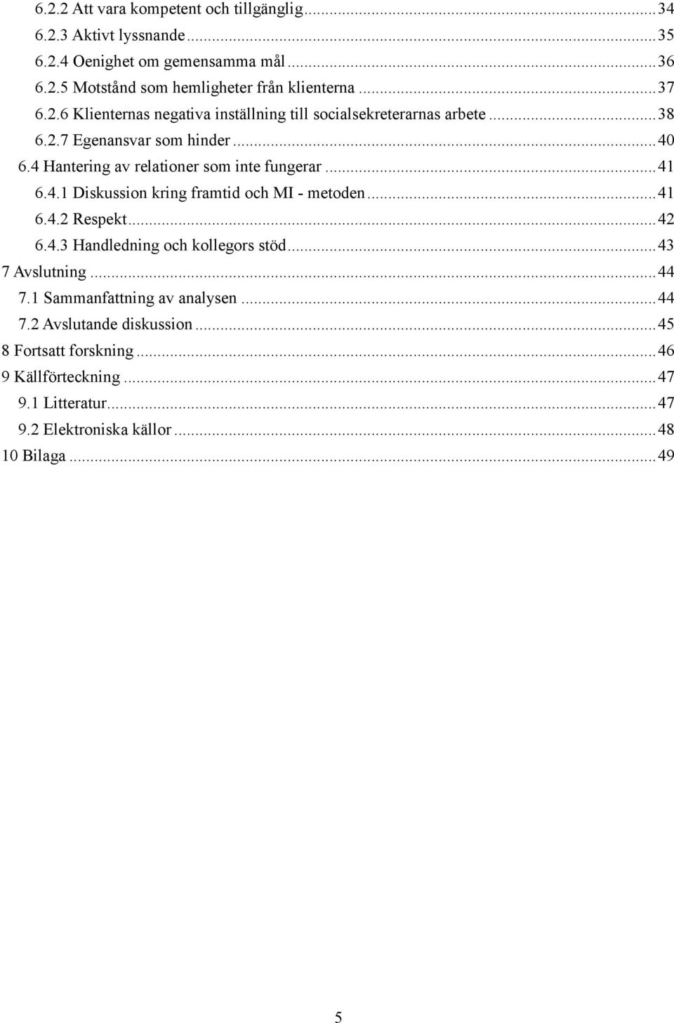 .. 41 6.4.1 Diskussion kring framtid och MI - metoden... 41 6.4.2 Respekt... 42 6.4.3 Handledning och kollegors stöd... 43 7 Avslutning... 44 7.