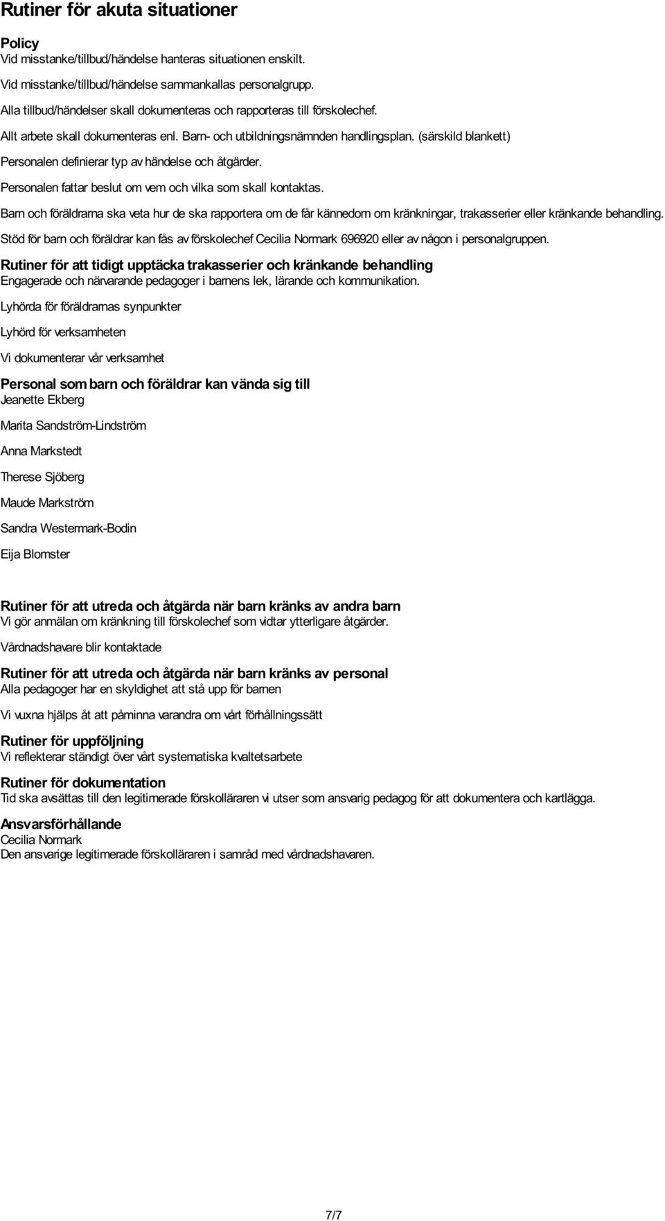 (särskild blankett) Personalen definierar typ av händelse och åtgärder. Personalen fattar beslut om vem och vilka som skall kontaktas.