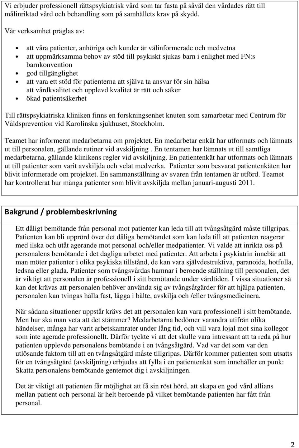 tillgänglighet att vara ett stöd för patienterna att själva ta ansvar för sin hälsa att vårdkvalitet och upplevd kvalitet är rätt och säker ökad patientsäkerhet Till rättspsykiatriska kliniken finns