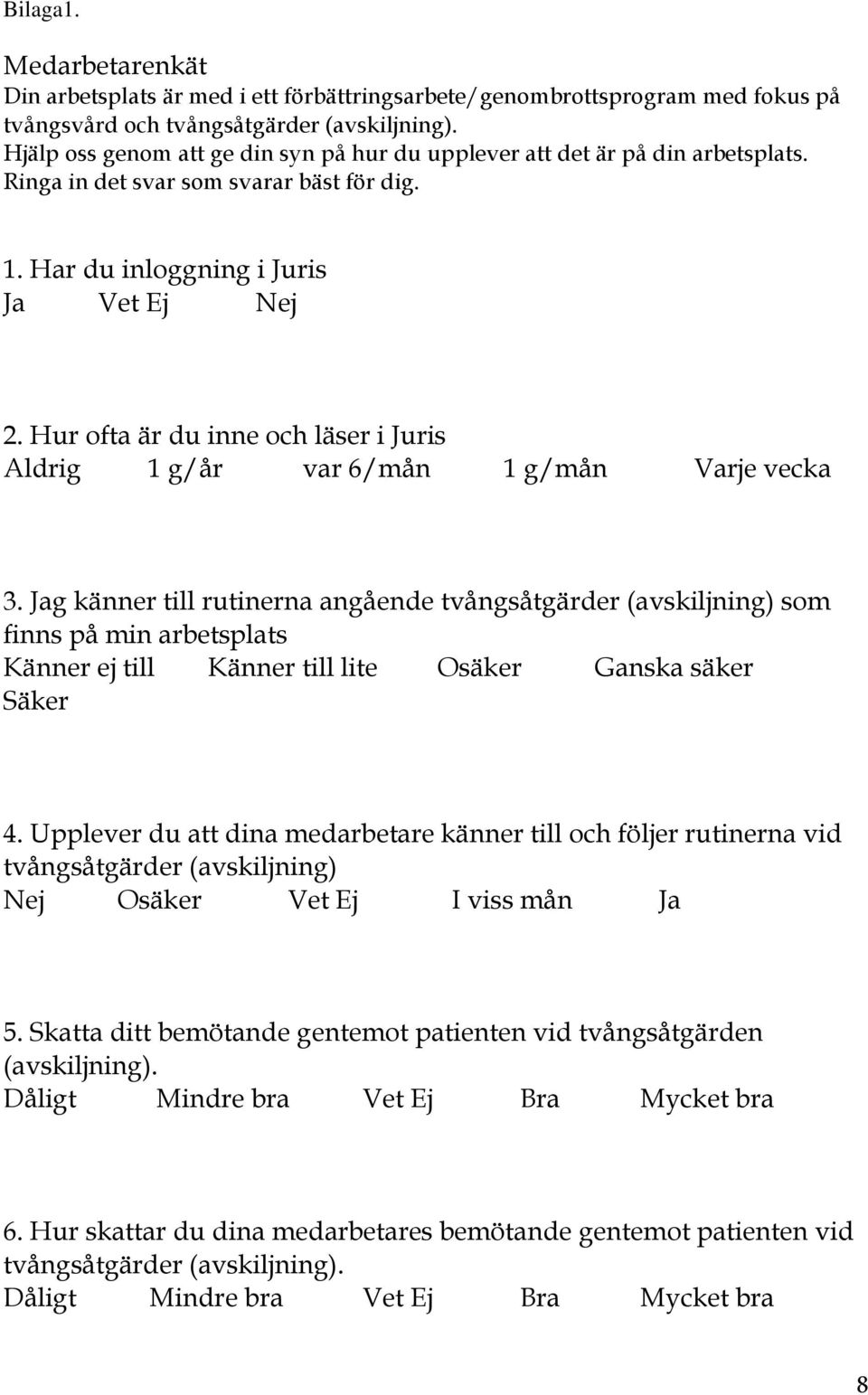 Hur ofta är du inne och läser i Juris Aldrig 1 g/år var 6/mån 1 g/mån Varje vecka 3.