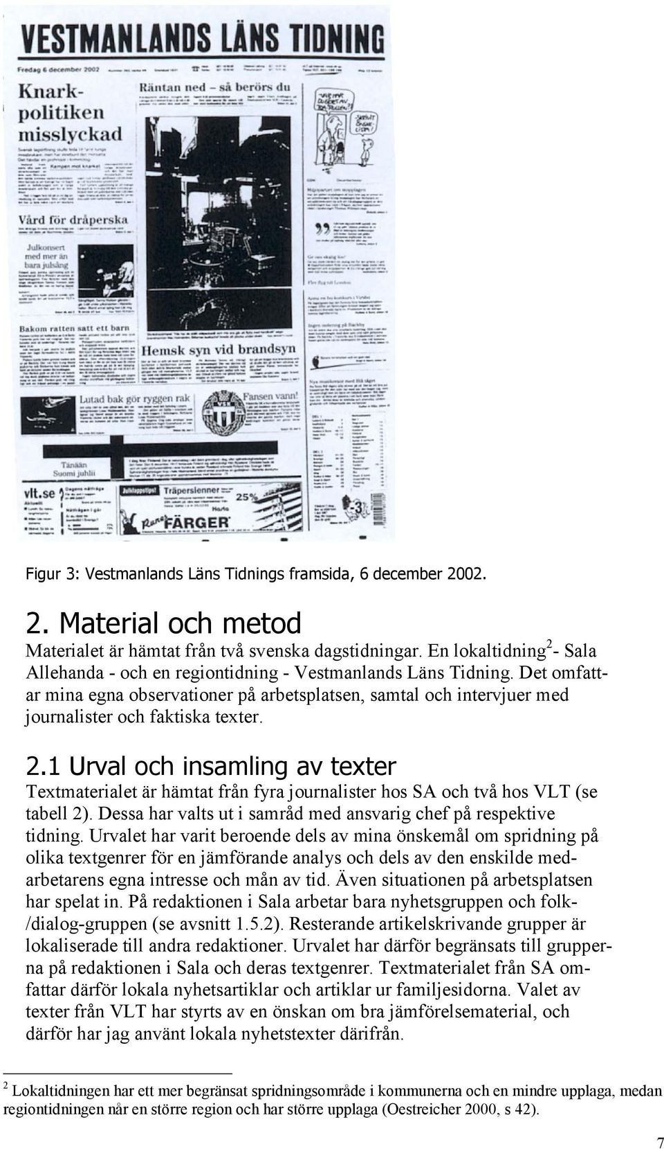 Det omfattar mina egna observationer på arbetsplatsen, samtal och intervjuer med journalister och faktiska texter. 2.