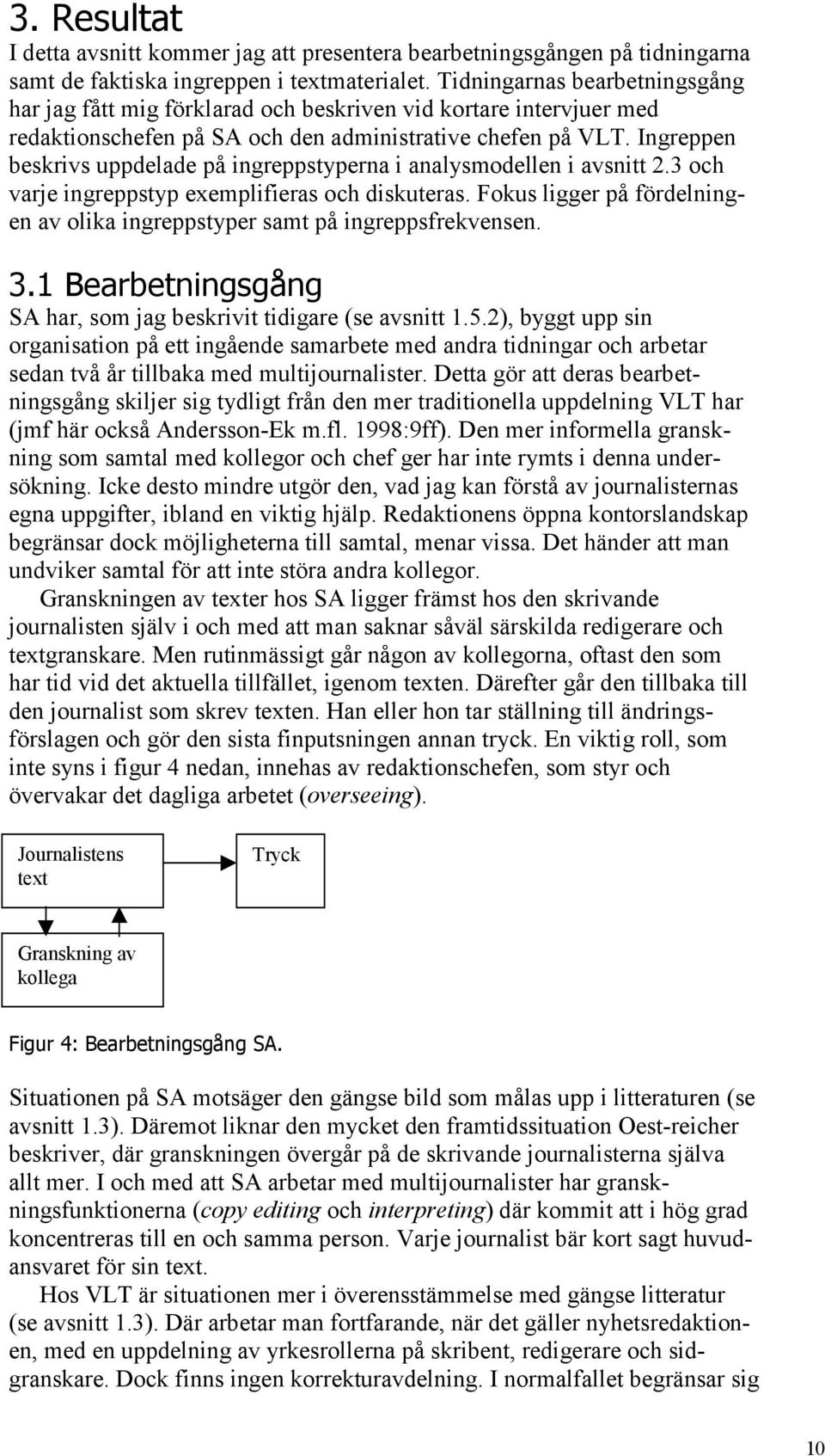 Ingreppen beskrivs uppdelade på ingreppstyperna i analysmodellen i avsnitt 2.3 och varje ingreppstyp exemplifieras och diskuteras.