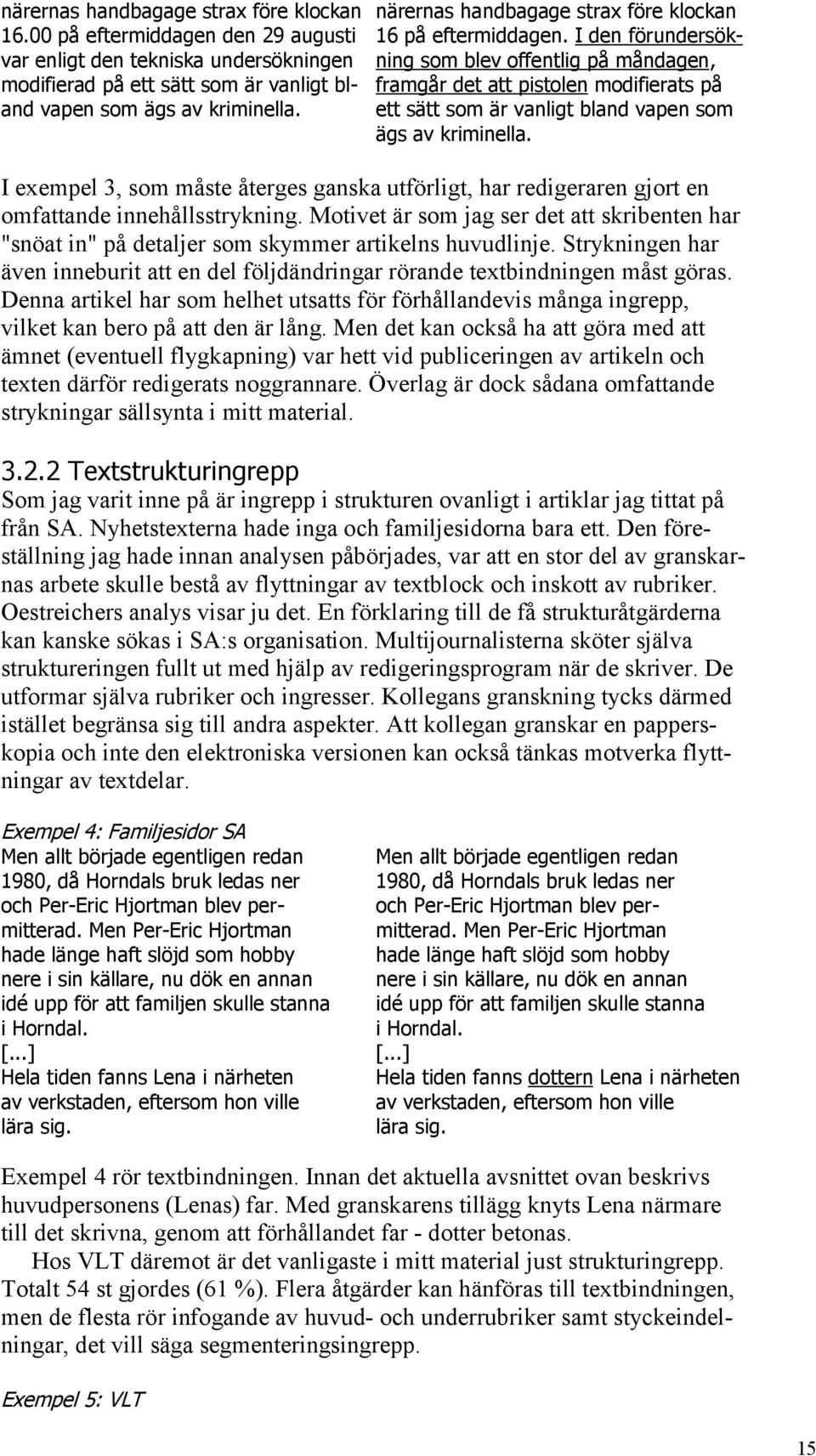 kriminella. ett sätt som är vanligt bland vapen som ägs av kriminella. I exempel 3, som måste återges ganska utförligt, har redigeraren gjort en omfattande innehållsstrykning.