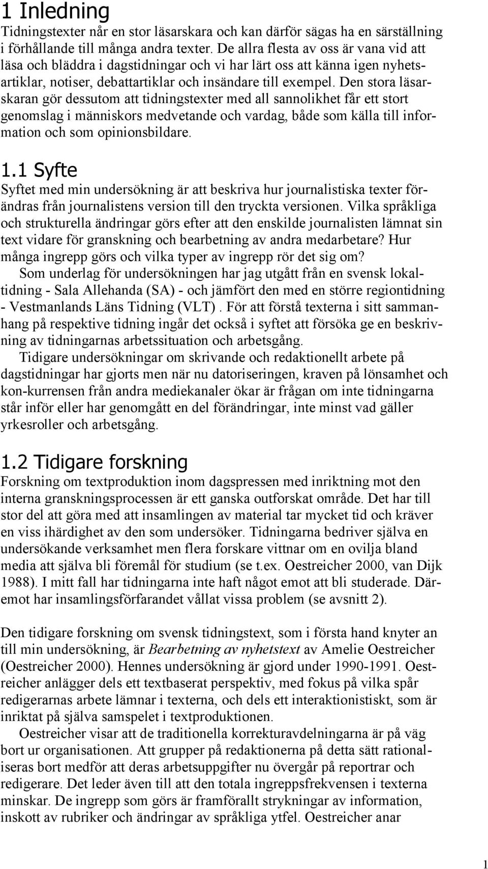 Den stora läsarskaran gör dessutom att tidningstexter med all sannolikhet får ett stort genomslag i människors medvetande och vardag, både som källa till information och som opinionsbildare. 1.