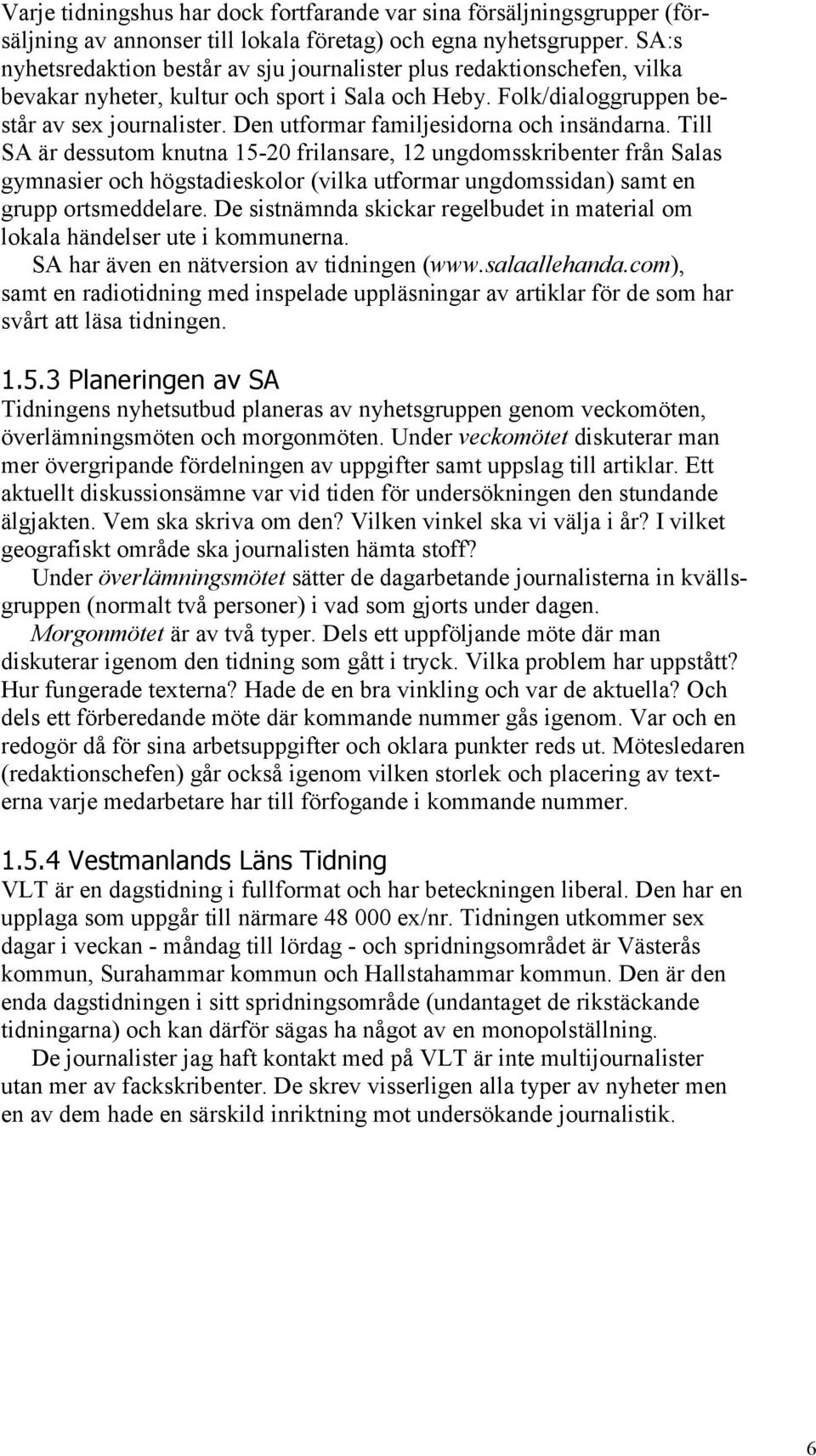 Den utformar familjesidorna och insändarna.