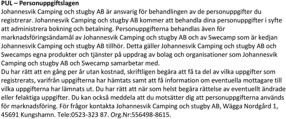 Personuppgifterna behandlas även för marknadsföringsändamål av Johannesvik Camping och stugby AB och av Swecamp som är kedjan Johannesvik Camping och stugby AB tillhör.