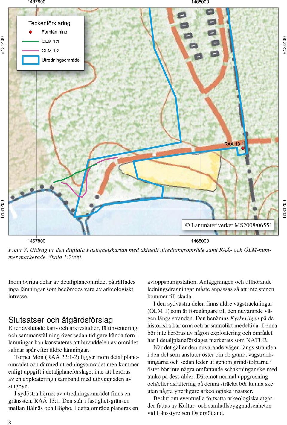 Inom övriga delar av detaljplaneområdet påträffades inga lämningar som bedömdes vara av arkeologiskt intresse.