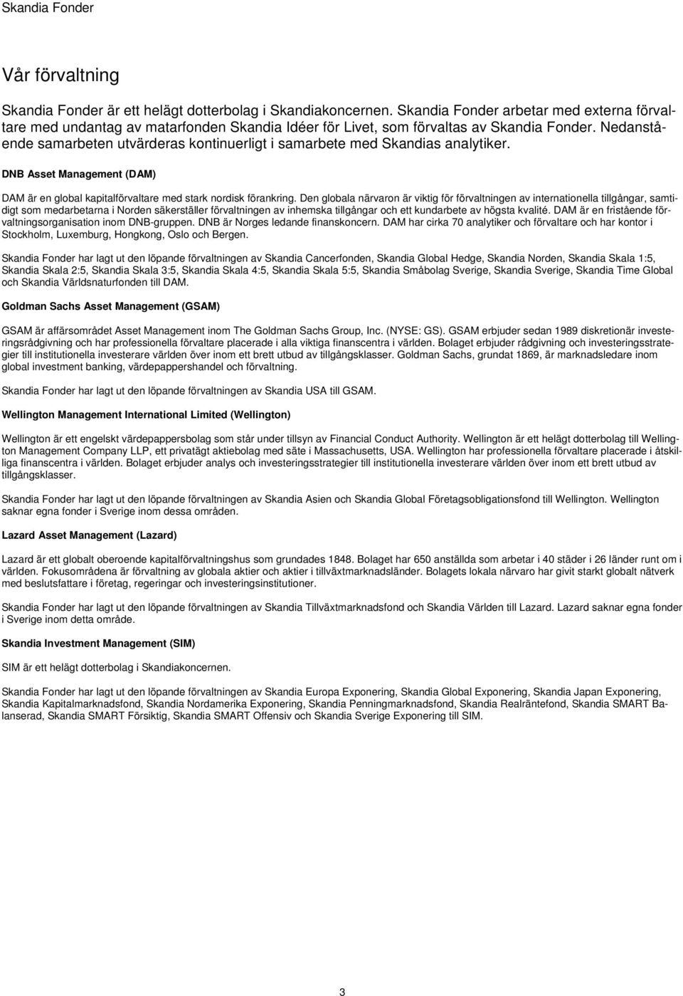 Nedanstående samarbeten utvärderas kontinuerligt i samarbete med Skandias analytiker. DNB Asset Management (DAM) DAM är en global kapitalförvaltare med stark nordisk förankring.