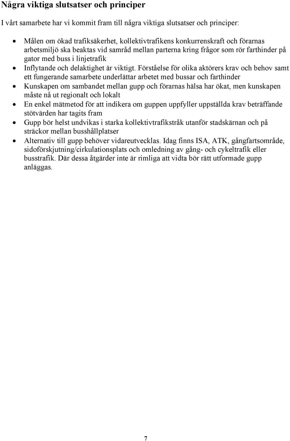 Förståelse för olika aktörers krav och behov samt ett fungerande samarbete underlättar arbetet med bussar och farthinder Kunskapen om sambandet mellan gupp och förarnas hälsa har ökat, men kunskapen