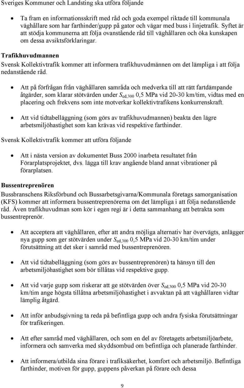 Trafikhuvudmannen Svensk Kollektivtrafik kommer att informera trafikhuvudmännen om det lämpliga i att följa nedanstående råd.