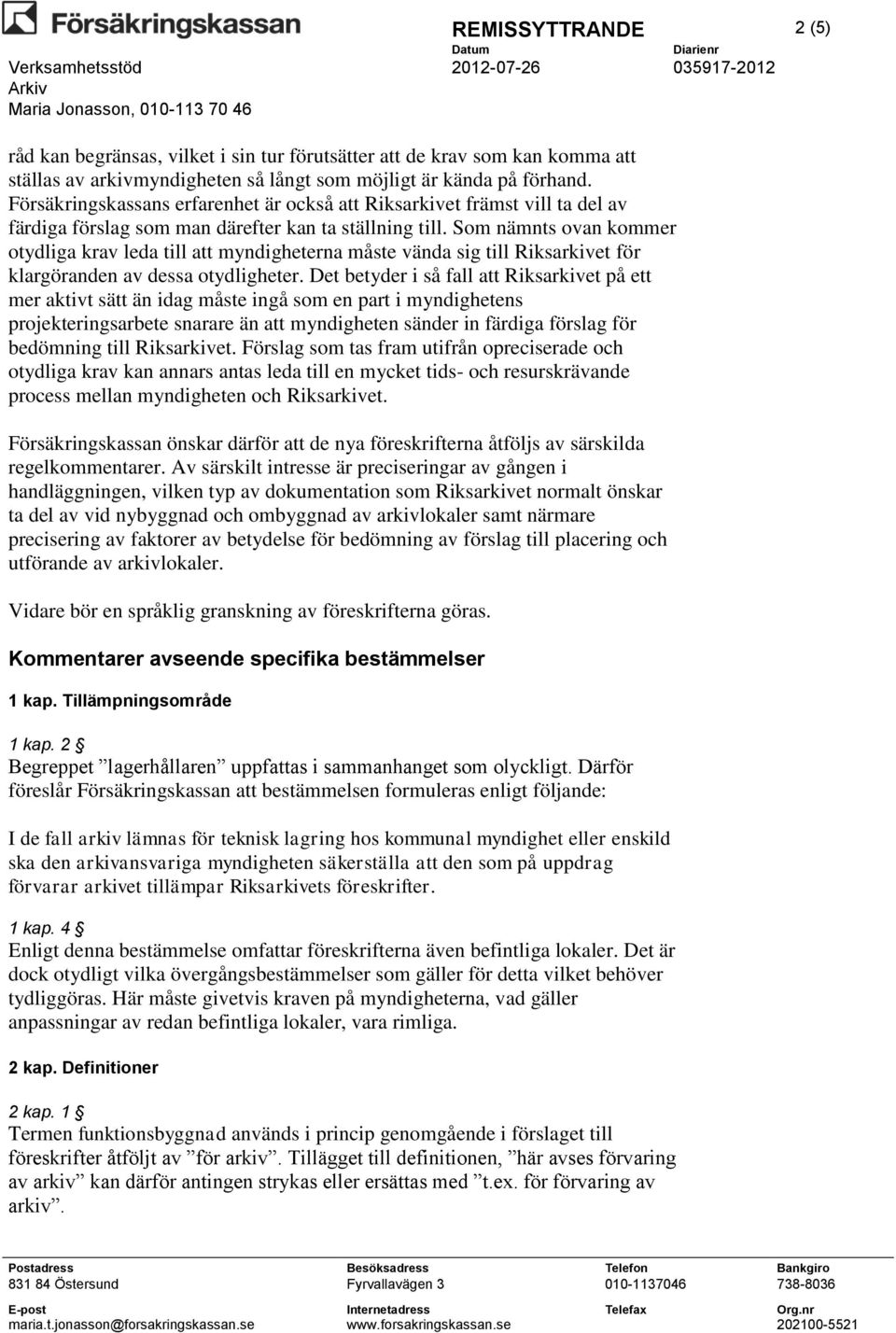 Som nämnts ovan kommer otydliga krav leda till att myndigheterna måste vända sig till Riksarkivet för klargöranden av dessa otydligheter.