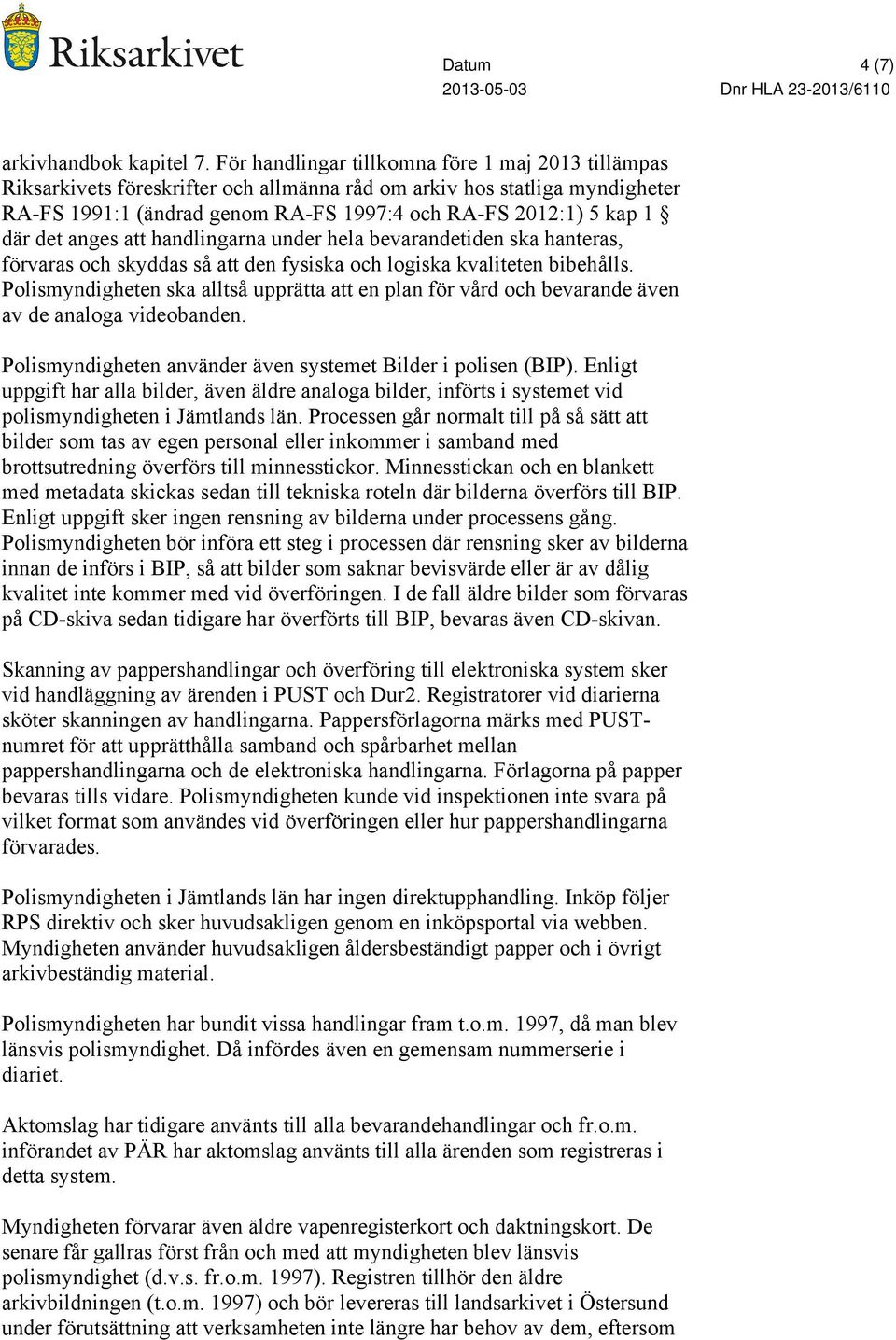 det anges att handlingarna under hela bevarandetiden ska hanteras, förvaras och skyddas så att den fysiska och logiska kvaliteten bibehålls.