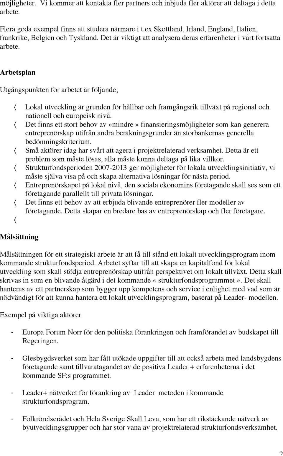 Arbetsplan Utgångspunkten för arbetet är följande; Lokal utveckling är grunden för hållbar och framgångsrik tillväxt på regional och nationell och europeisk nivå.