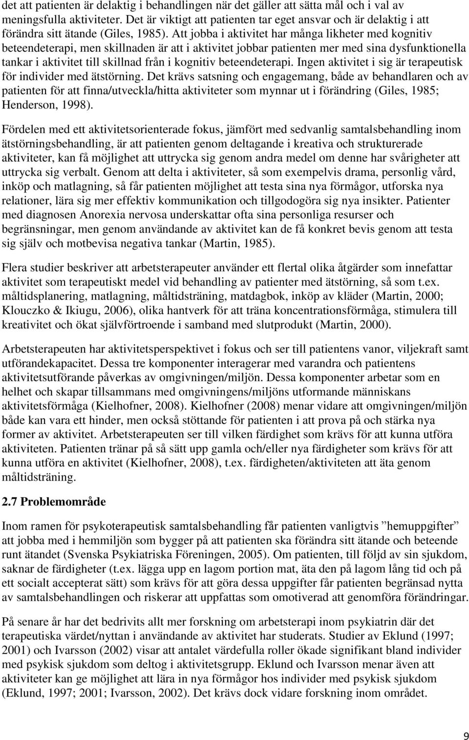 Att jobba i aktivitet har många likheter med kognitiv beteendeterapi, men skillnaden är att i aktivitet jobbar patienten mer med sina dysfunktionella tankar i aktivitet till skillnad från i kognitiv