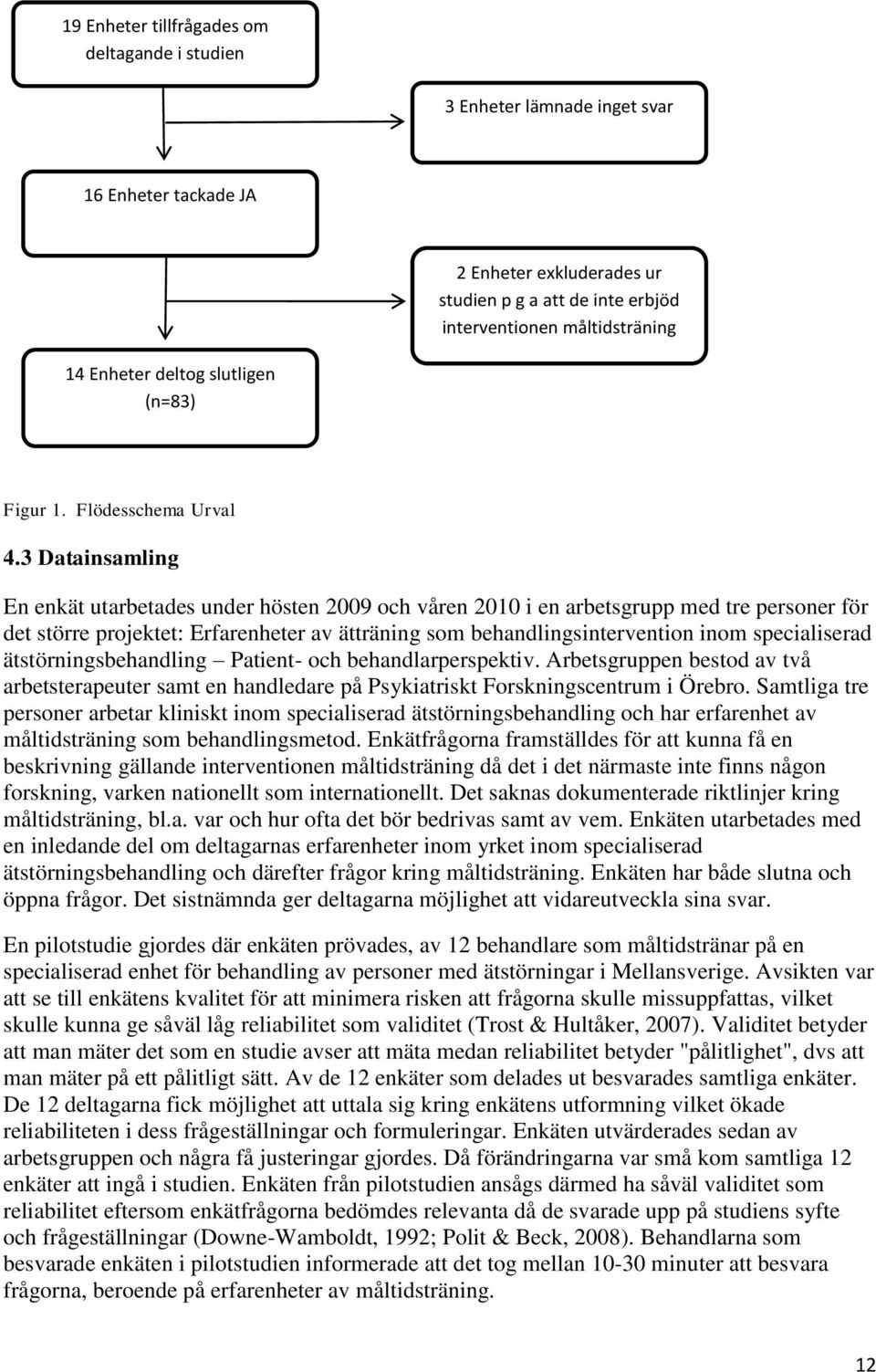 3 Datainsamling En enkät utarbetades under hösten 2009 och våren 2010 i en arbetsgrupp med tre personer för det större projektet: Erfarenheter av ätträning som behandlingsintervention inom