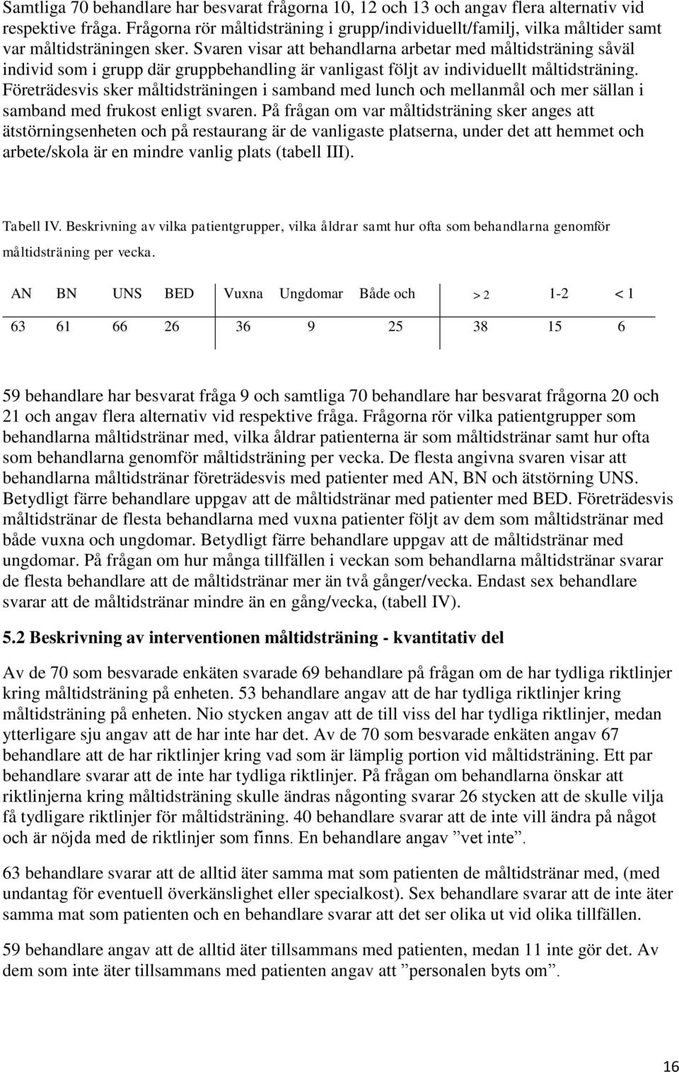 Svaren visar att behandlarna arbetar med måltidsträning såväl individ som i grupp där gruppbehandling är vanligast följt av individuellt måltidsträning.