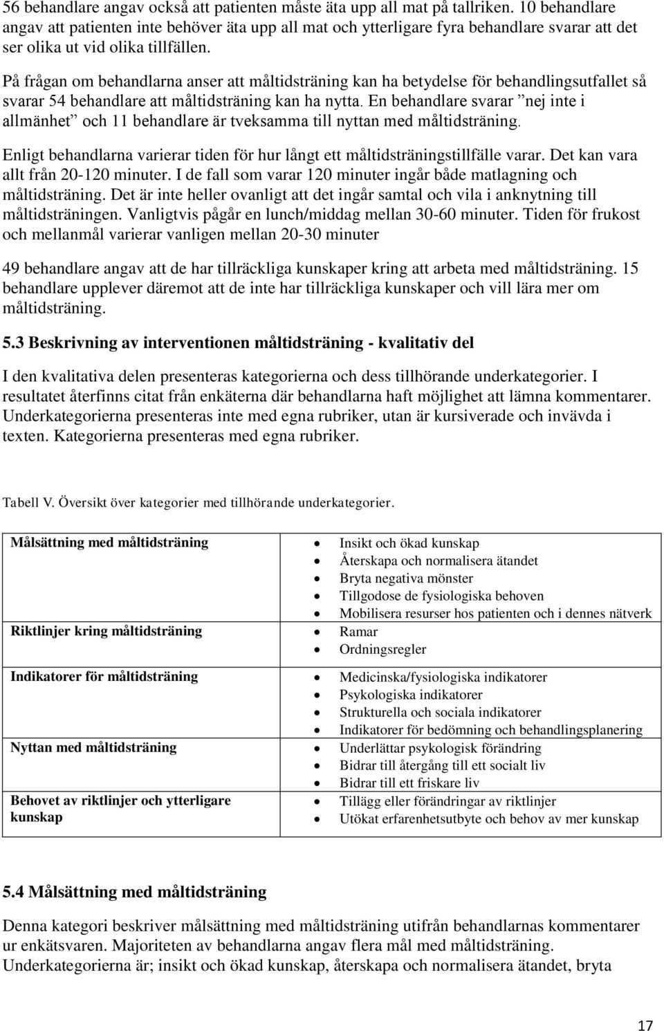 På frågan om behandlarna anser att måltidsträning kan ha betydelse för behandlingsutfallet så svarar 54 behandlare att måltidsträning kan ha nytta.