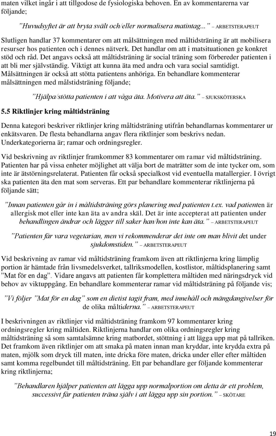 Det handlar om att i matsituationen ge konkret stöd och råd. Det angavs också att måltidsträning är social träning som förbereder patienten i att bli mer självständig.