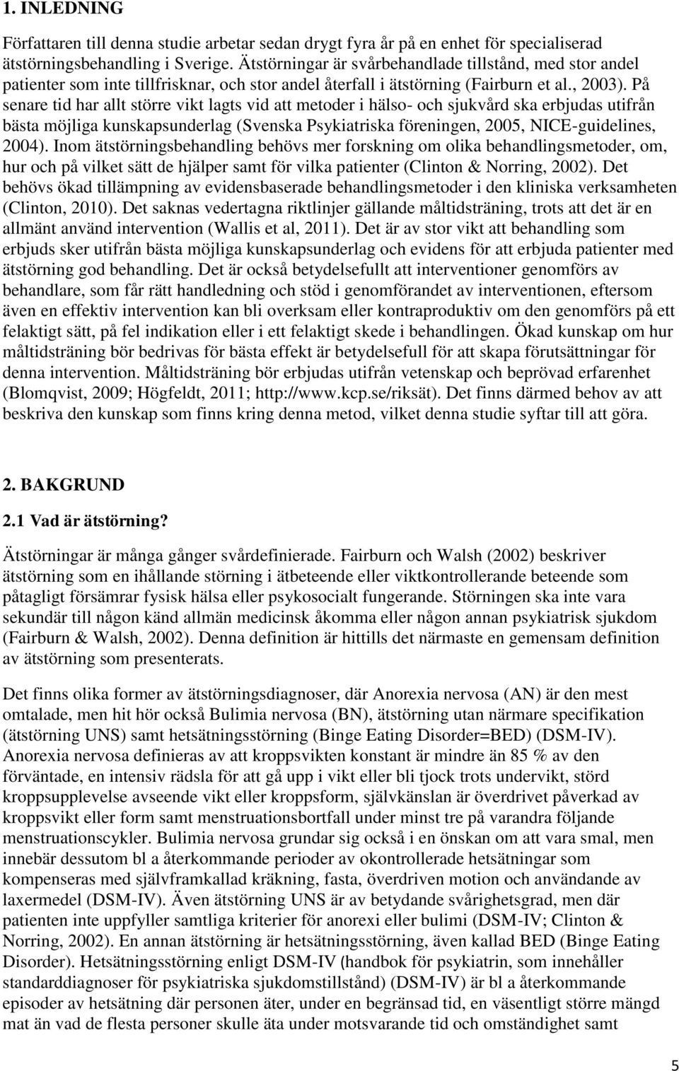 På senare tid har allt större vikt lagts vid att metoder i hälso- och sjukvård ska erbjudas utifrån bästa möjliga kunskapsunderlag (Svenska Psykiatriska föreningen, 2005, NICE-guidelines, 2004).