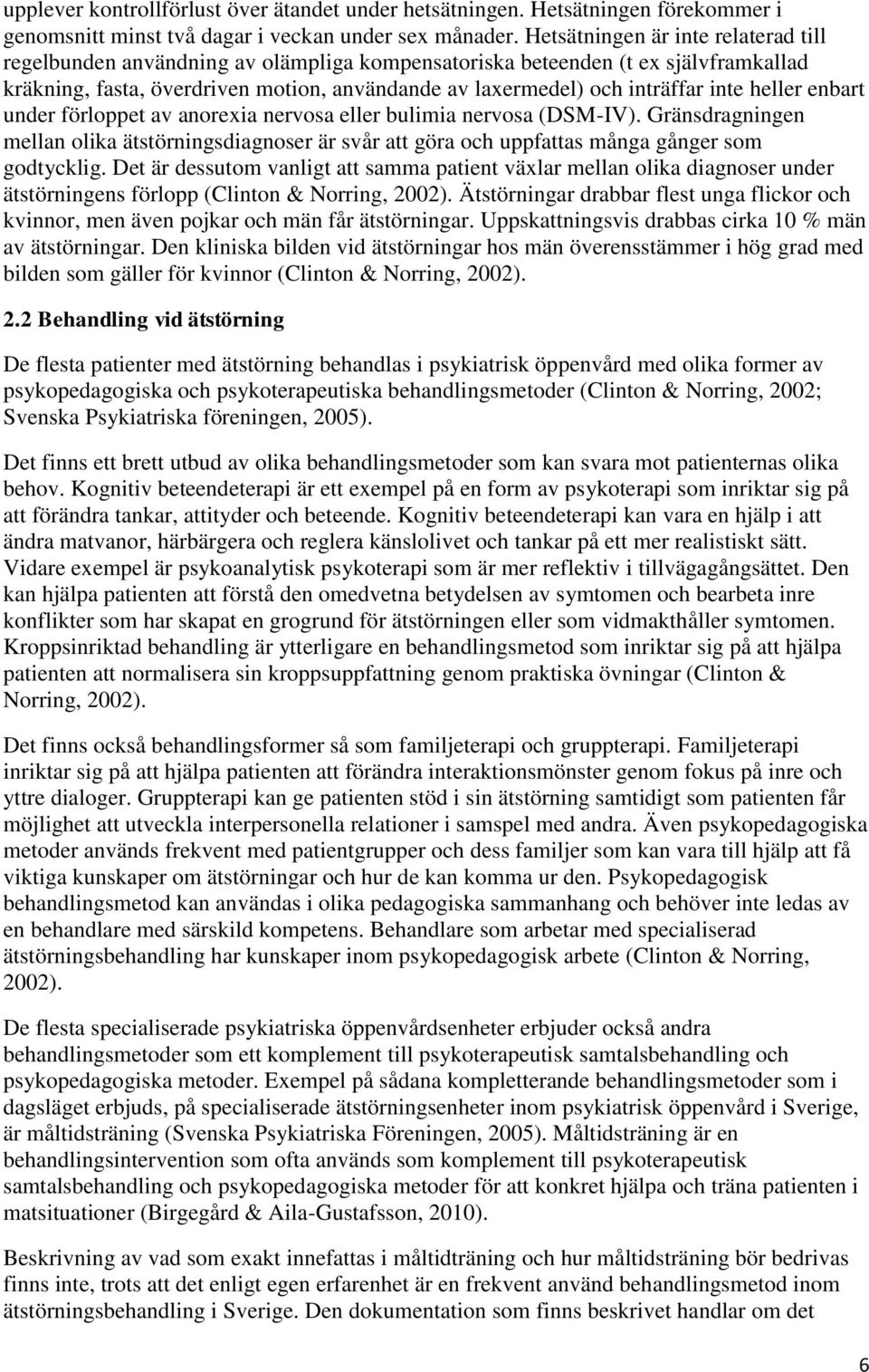 inte heller enbart under förloppet av anorexia nervosa eller bulimia nervosa (DSM-IV). Gränsdragningen mellan olika ätstörningsdiagnoser är svår att göra och uppfattas många gånger som godtycklig.