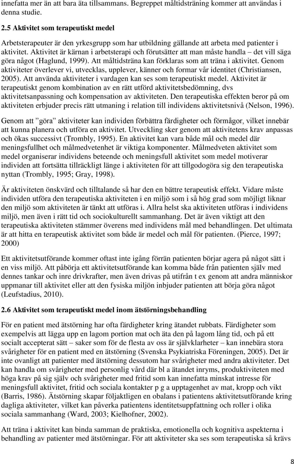 Aktivitet är kärnan i arbetsterapi och förutsätter att man måste handla det vill säga göra något (Haglund, 1999). Att måltidsträna kan förklaras som att träna i aktivitet.