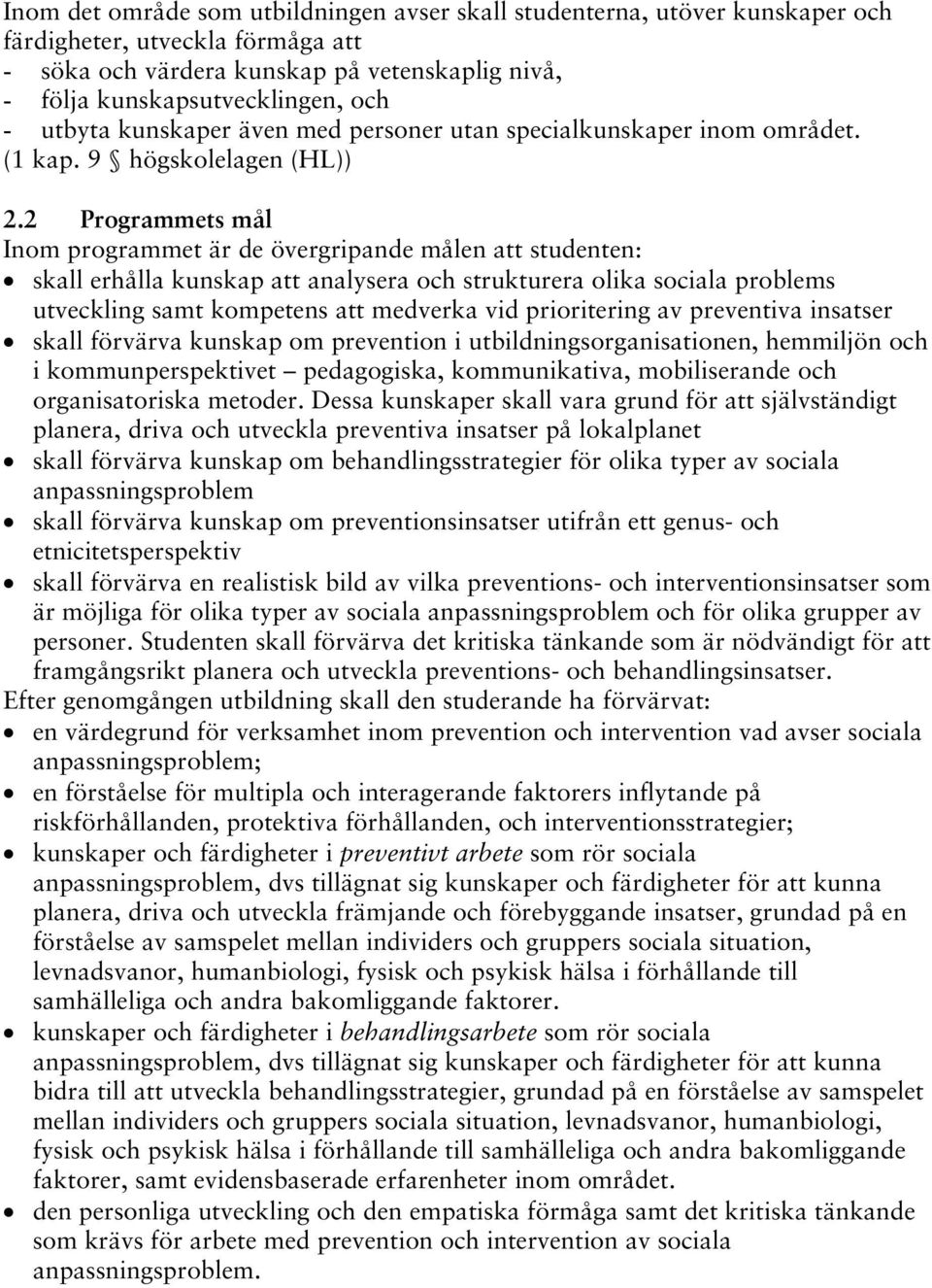 2 Programmets mål Inom programmet är de övergripande målen att studenten: skall erhålla kunskap att analysera och strukturera olika sociala problems utveckling samt kompetens att medverka vid