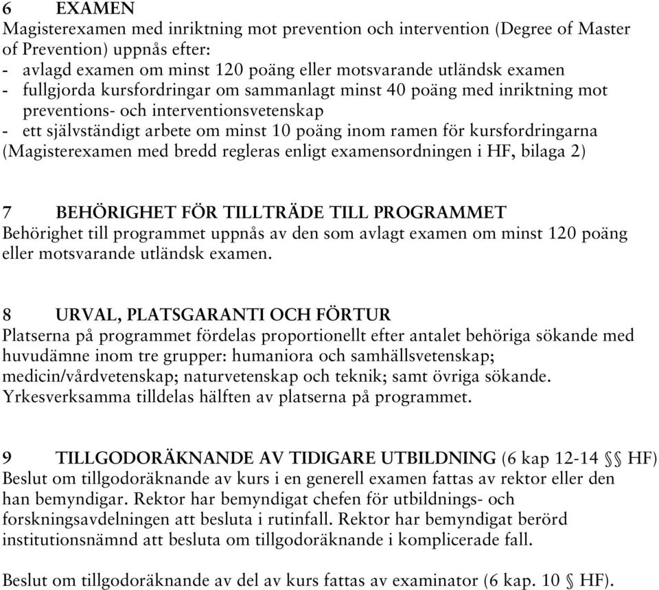 bredd regleras enligt examensordningen i HF, bilaga 2) 7 BEHÖRIGHET FÖR TILLTRÄDE TILL PROGRAMMET Behörighet till programmet uppnås av den som avlagt examen om minst 120 poäng eller motsvarande