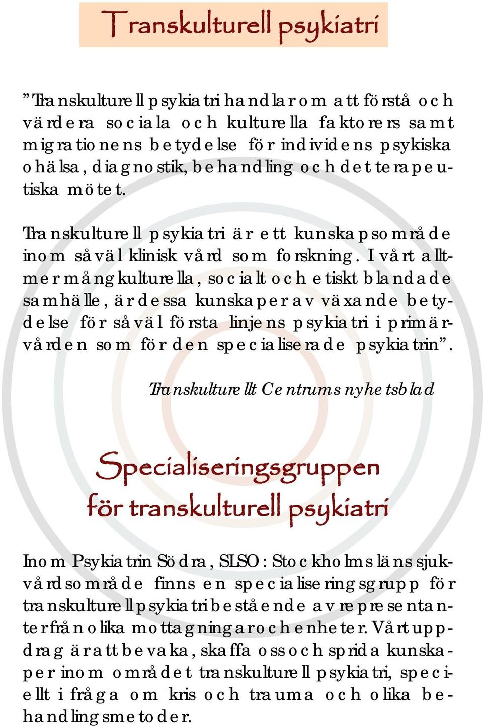 I vårt alltmer mångkulturella, socialt och etiskt blandade samhälle, är dessa kunskaper av växande betydelse för såväl första linjens psykiatri i primärvården som för den specialiserade psykiatrin.