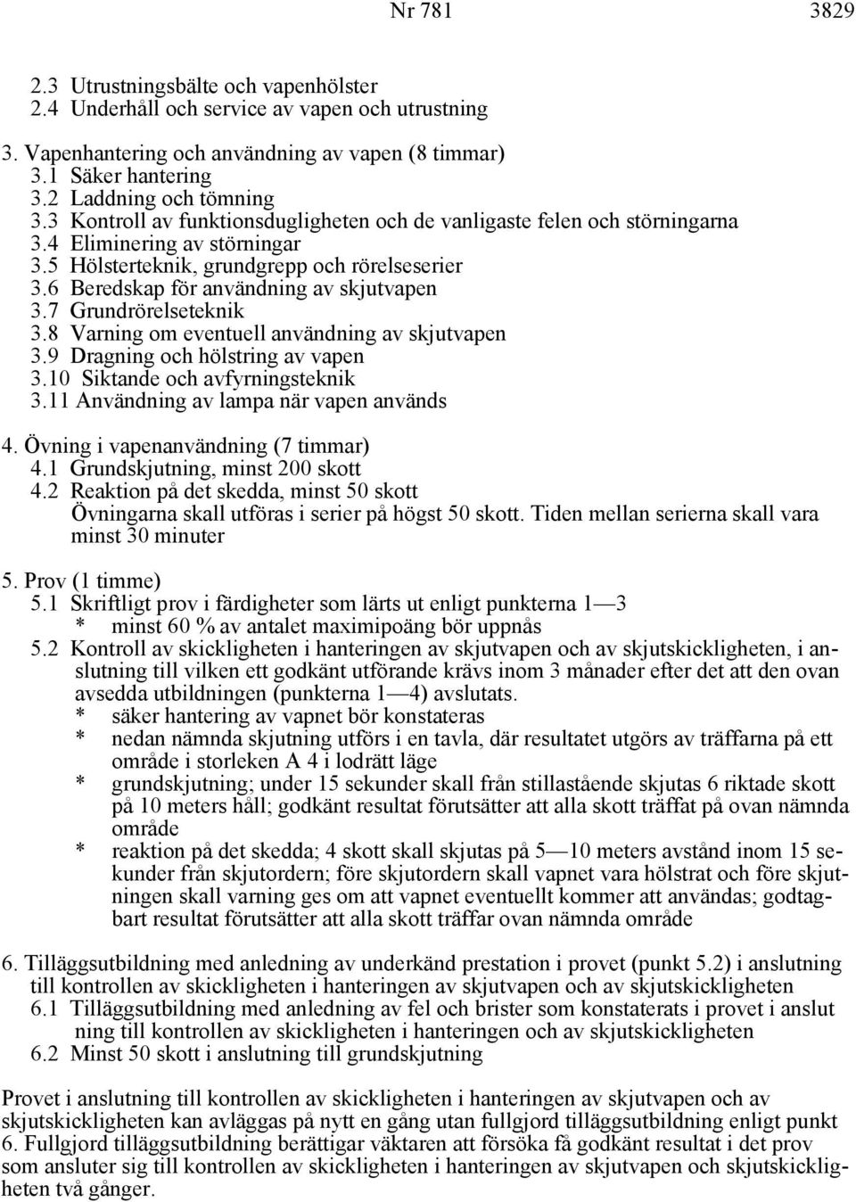 7 Grundrörelseteknik 3.8 Varning om eventuell användning av skjutvapen 3.9 Dragning och hölstring av vapen 3.10 Siktande och avfyrningsteknik 3.11 Användning av lampa när vapen används 4.