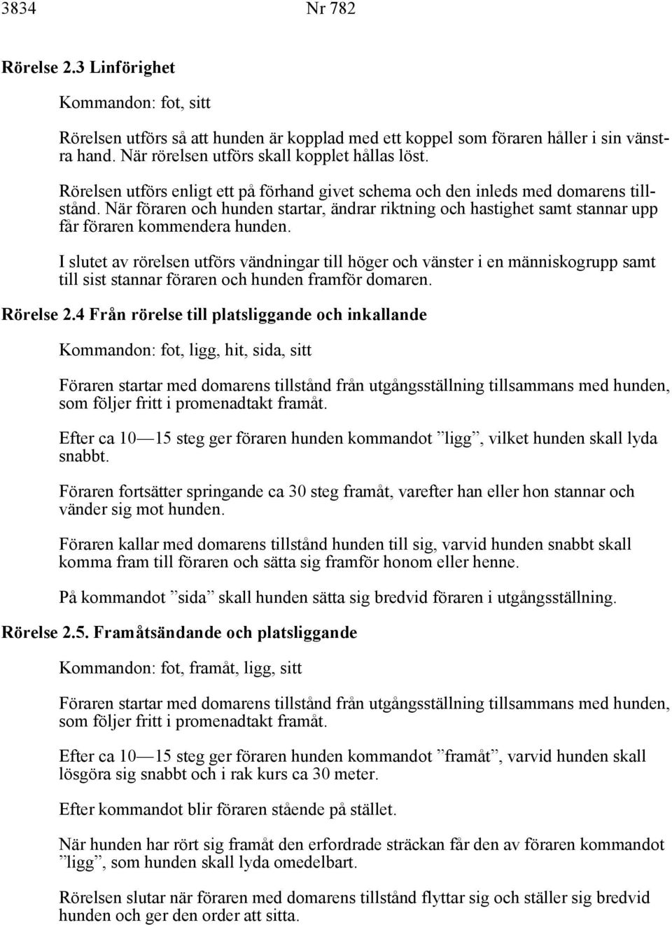 I slutet av rörelsen utförs vändningar till höger och vänster i en människogrupp samt till sist stannar föraren och hunden framför domaren. Rörelse 2.