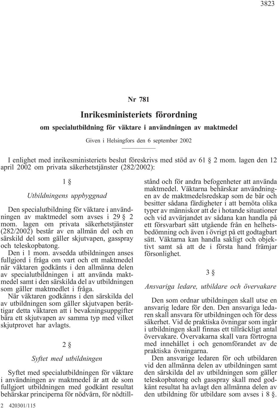 lagen om privata säkerhetstjänster (282/2002) består av en allmän del och en särskild del som gäller skjutvapen, gasspray och teleskopbatong. Den i 1 mom.