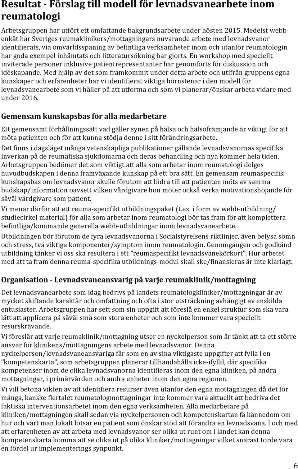 exempel inhämtats och litteratursökning har gjorts. En workshop med speciellt inviterade personer inklusive patientrepresentanter har genomförts för diskussion och idéskapande.