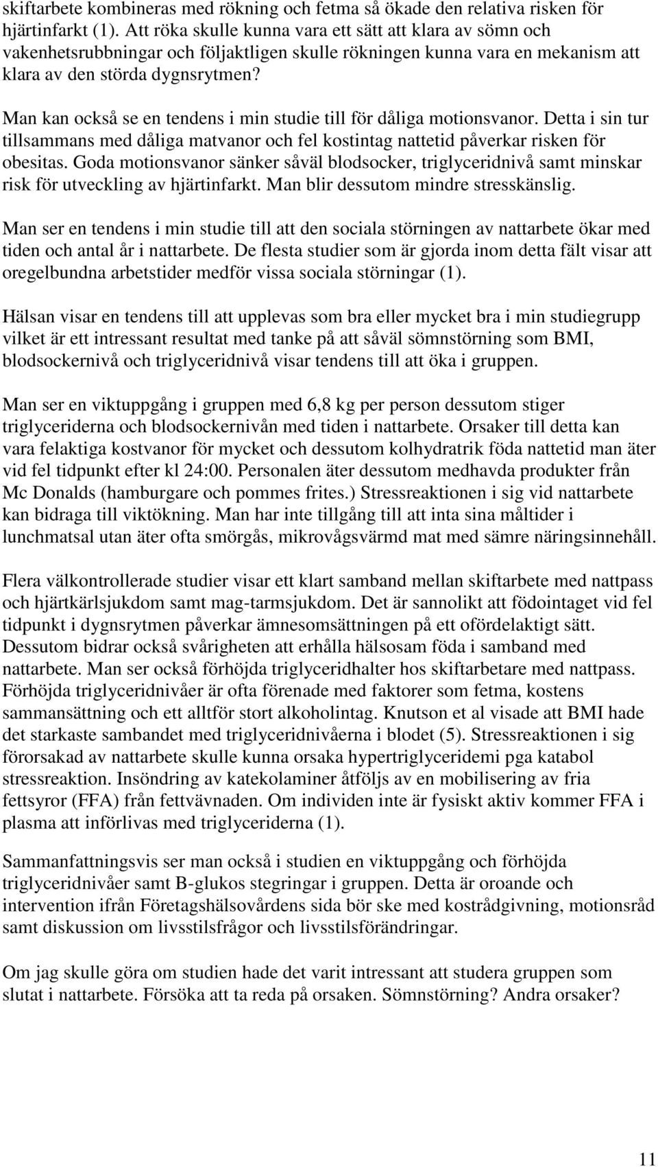 Man kan också se en tendens i min studie till för dåliga motionsvanor. Detta i sin tur tillsammans med dåliga matvanor och fel kostintag nattetid påverkar risken för obesitas.