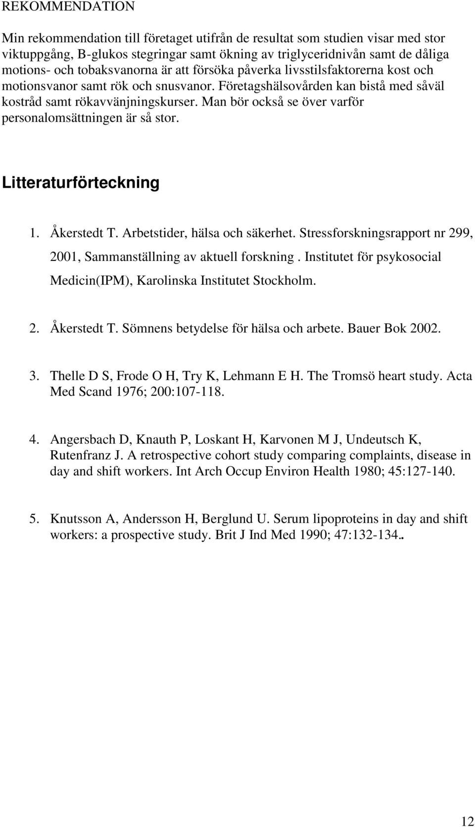 Man bör också se över varför personalomsättningen är så stor. Litteraturförteckning 1. Åkerstedt T. Arbetstider, hälsa och säkerhet.