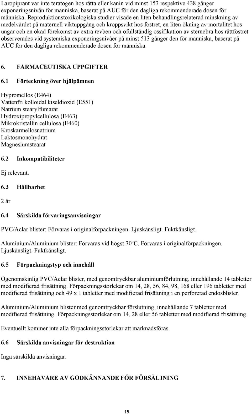 ökad förekomst av extra revben och ofullständig ossifikation av sternebra hos råttfostret observerades vid systemiska exponeringsnivåer på minst 513 gånger den för människa, baserat på AUC för den