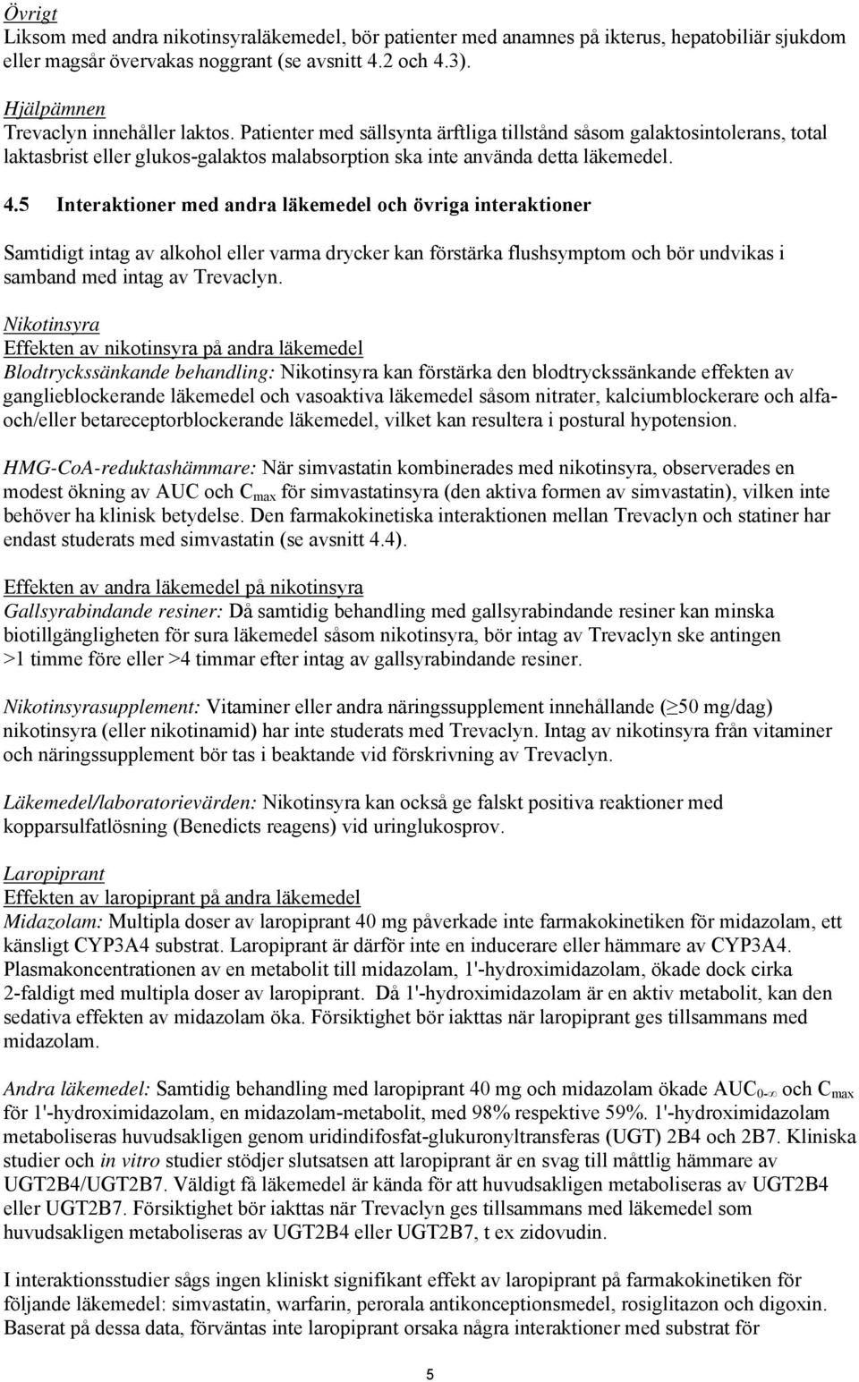 5 Interaktioner med andra läkemedel och övriga interaktioner Samtidigt intag av alkohol eller varma drycker kan förstärka flushsymptom och bör undvikas i samband med intag av Trevaclyn.