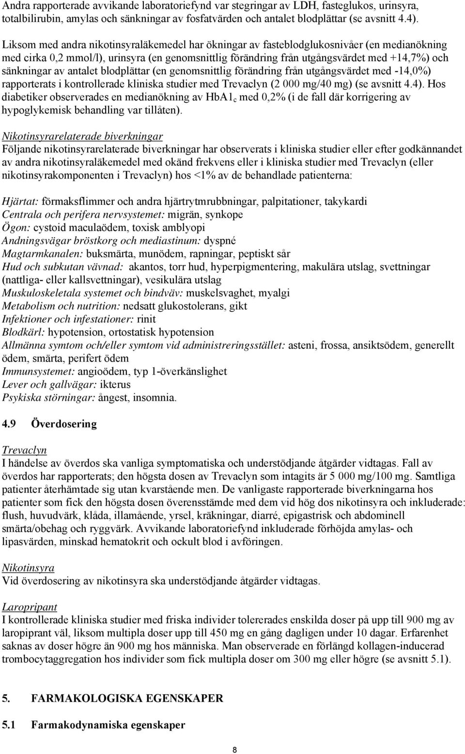 av antalet blodplättar (en genomsnittlig förändring från utgångsvärdet med -14,0%) rapporterats i kontrollerade kliniska studier med Trevaclyn (2 000 mg/40 mg) (se avsnitt 4.4).